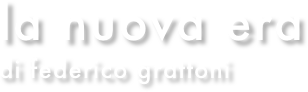 la nuova era
di federico grattoni